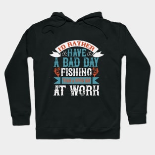 I'd Rather Have A Bad Day Fishing Than A Good Day At Work Hoodie